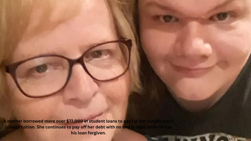A mother borrowed more over $77,000 in student loans to pay for her autistic son's college tuition. She continues to pay off her debt with no end in sight while he has his loan forgiven.